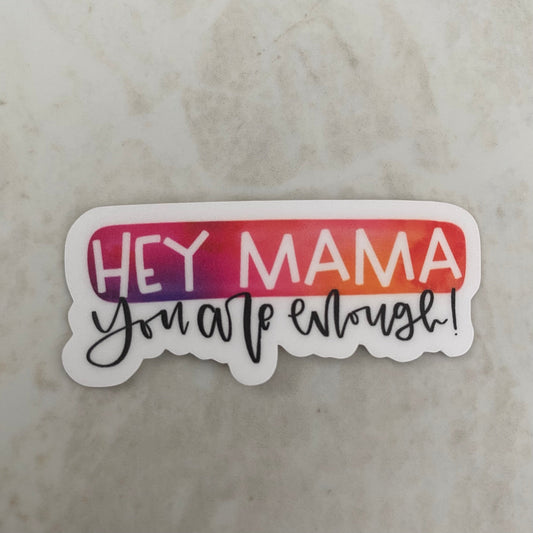 Vinyl Sticker - Mama - Hey Mama, You Are Enough